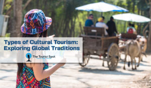 Types of Cultural Tourism: Exploring Global Traditions