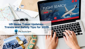 US News Travel Updates: Trends and Safety Tips for 2025
