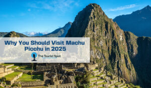 Why You Should Visit Machu Picchu in 2025