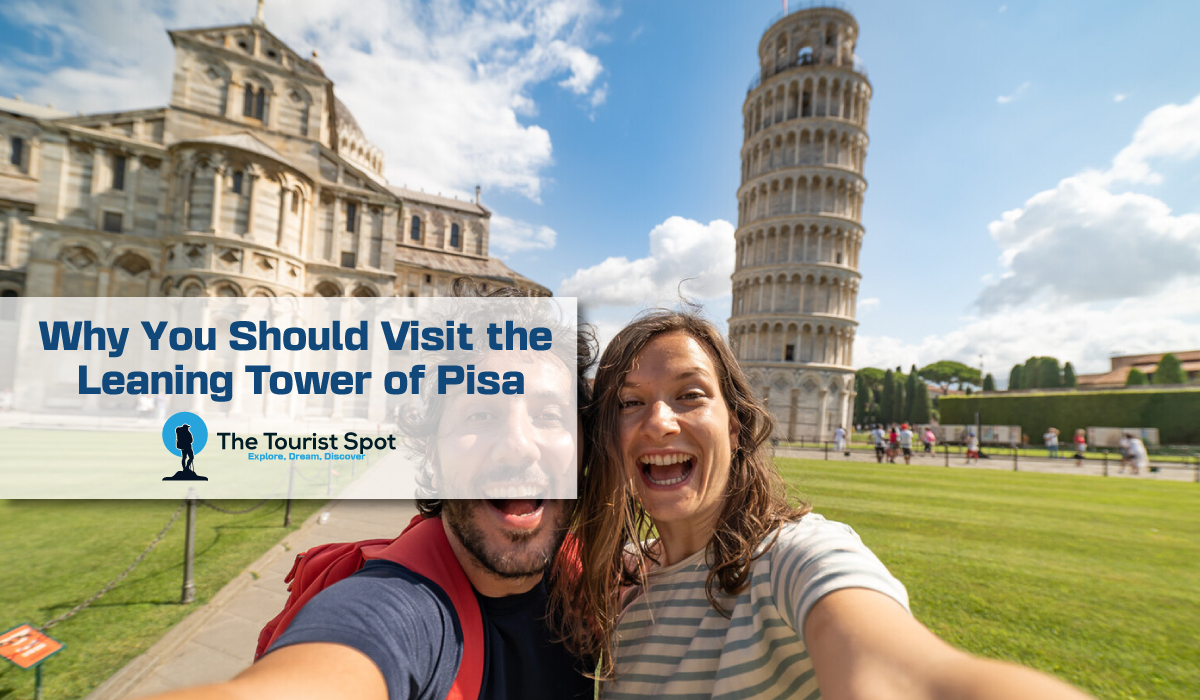 Why You Should Visit the Leaning Tower of Pisa
