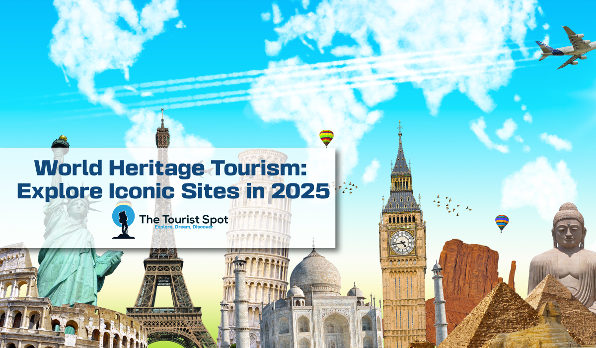 World Heritage Tourism: Explore Iconic Sites in 2025