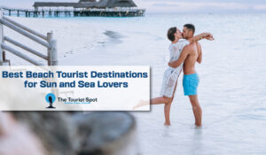 Best Beach Tourist Destinations for Sun and Sea Lovers