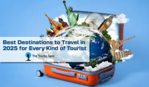 Best Destinations to Travel in 2025 for Every Kind of Tourist
