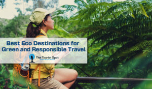 Best Eco Destinations for Green and Responsible Travel