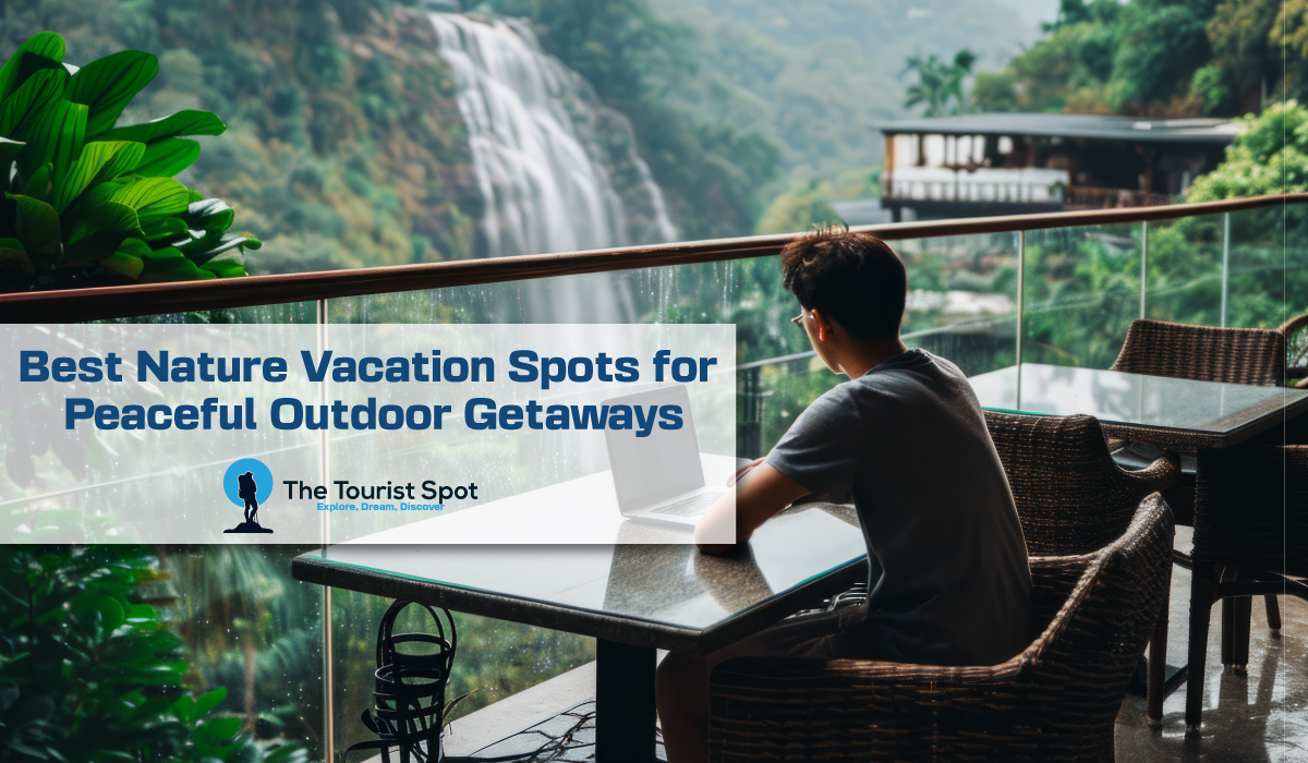 Best Nature Vacation Spots for Peaceful Outdoor Getaways