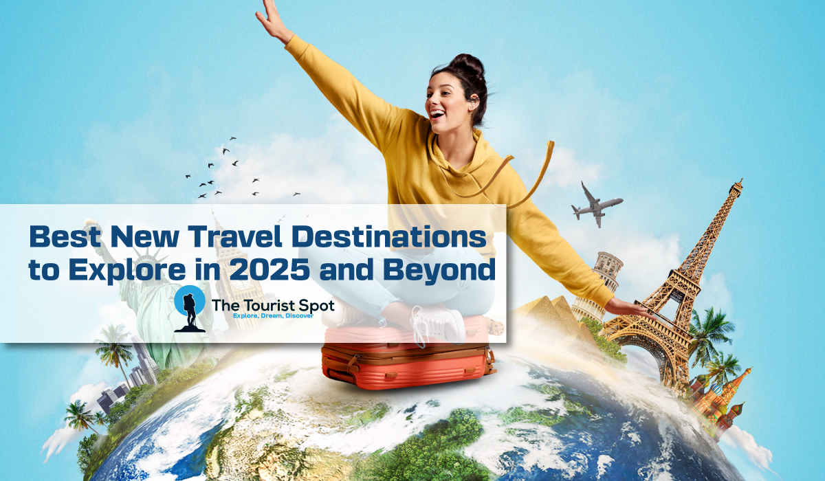 Best New Travel Destinations to Explore in 2025 and Beyond