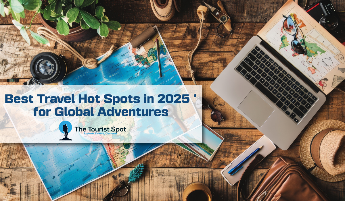 Best Travel Hot Spots in 2025 for Global Adventures