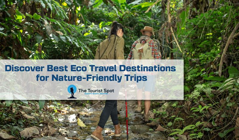 Discover Best Eco Travel Destinations for Nature-Friendly Trips