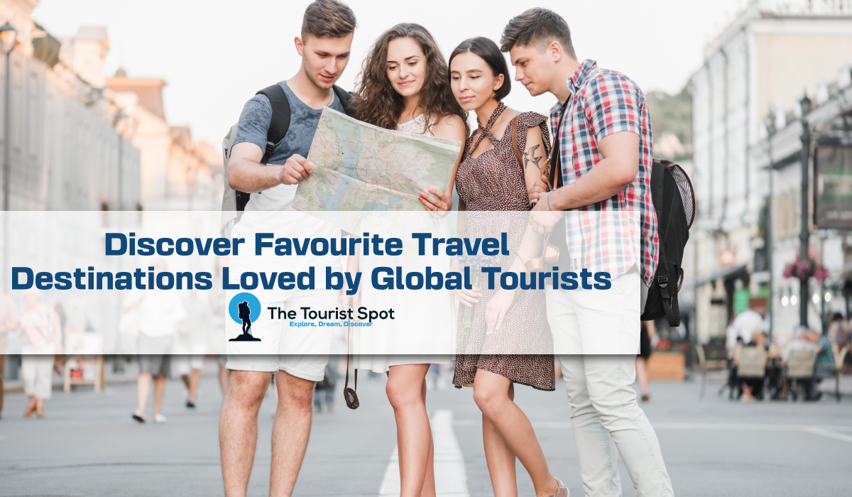 Discover Favourite Travel Destinations Loved by Global Tourists
