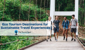 Eco Tourism Destinations for Sustainable Travel Experiences