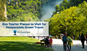 Eco Tourist Places to Visit for Responsible Green Travel