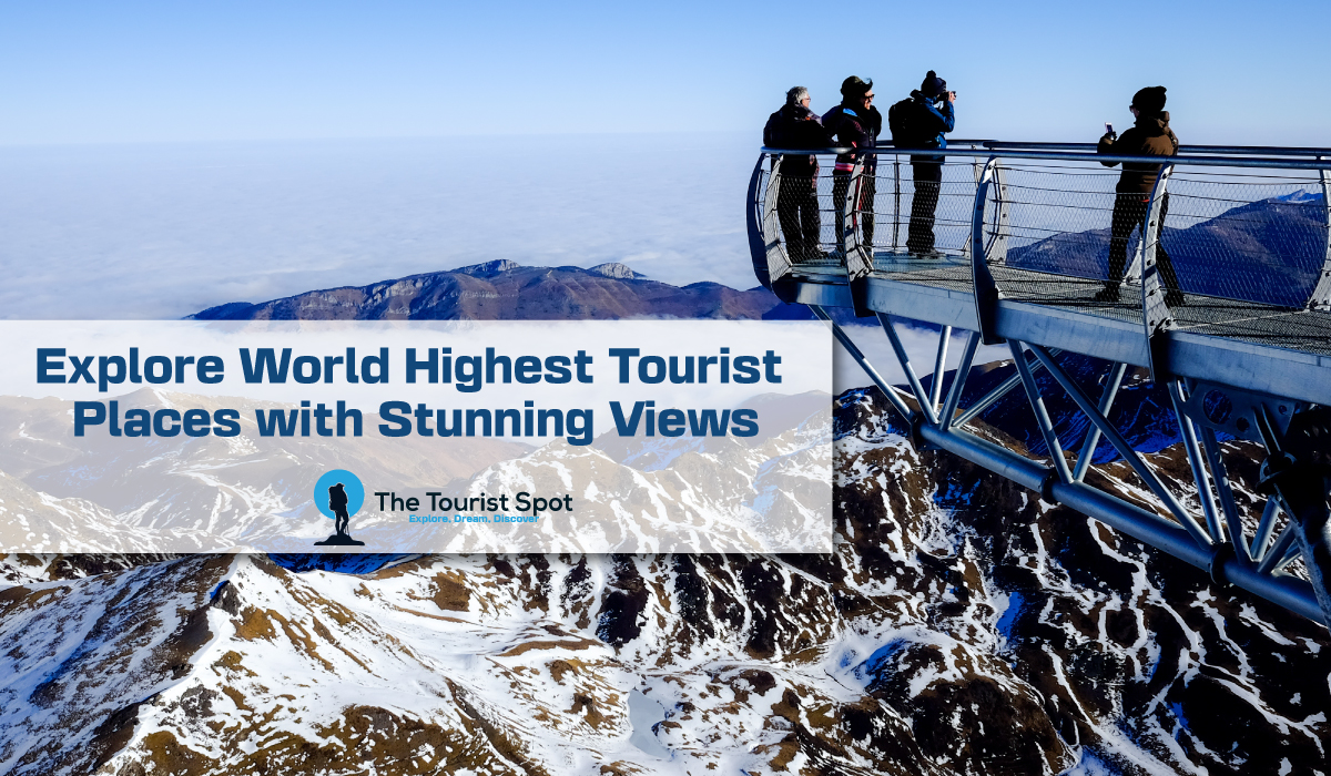 Explore World Highest Tourist Places with Stunning Views