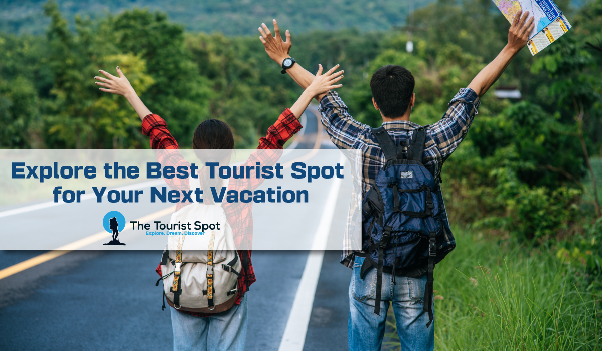 Explore the Best Tourist Spot for Your Next Vacation