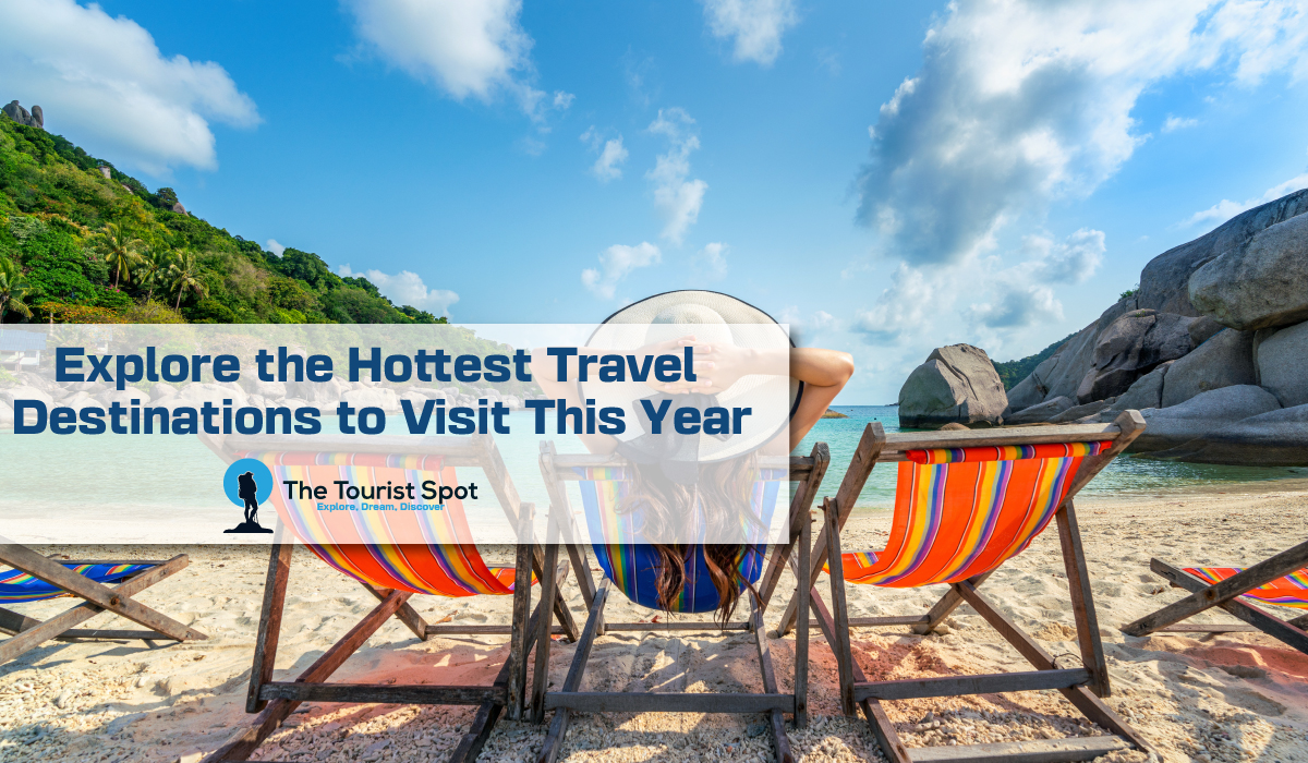 Explore the Hottest Travel Destinations to Visit This Year