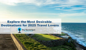 Explore the Most Desirable Destinations for 2025 Travel Lovers