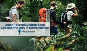 Green Tourism Destinations Leading the Way in Sustainability