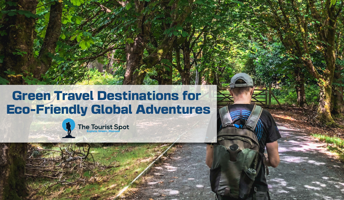 Green Travel Destinations for Eco-Friendly Global Adventures