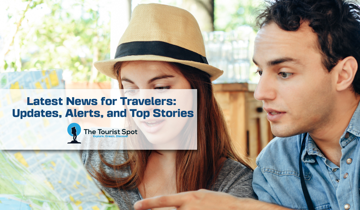 Latest News for Travelers: Updates, Alerts, and Top Stories