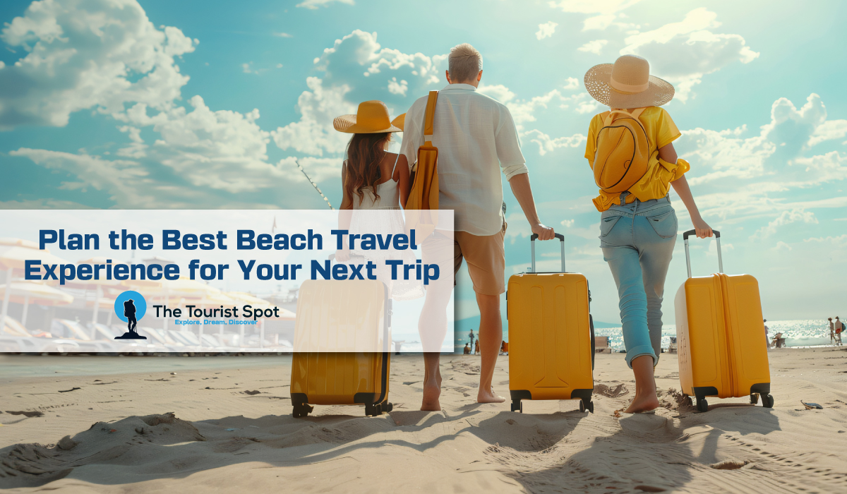 Plan the Best Beach Travel Experience for Your Next Trip