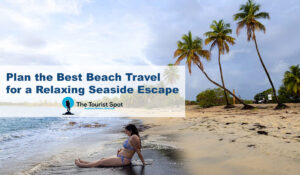 Plan the Best Beach Travel for a Relaxing Seaside Escape