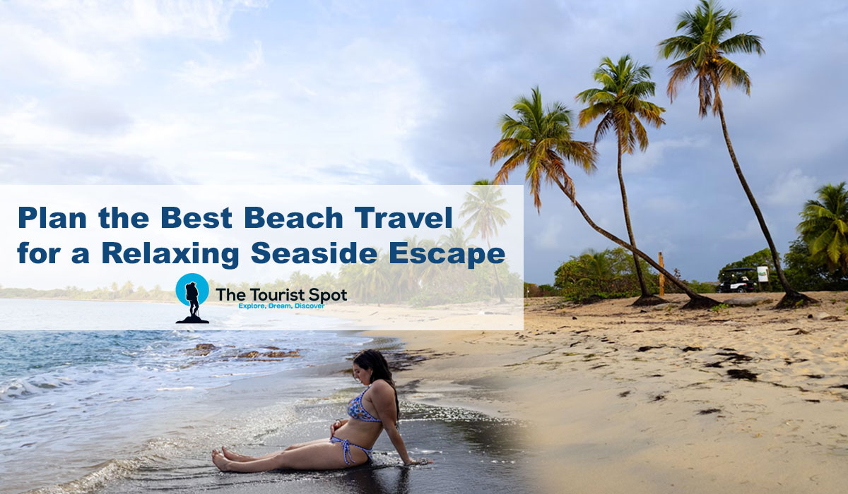 Plan the Best Beach Travel for a Relaxing Seaside Escape