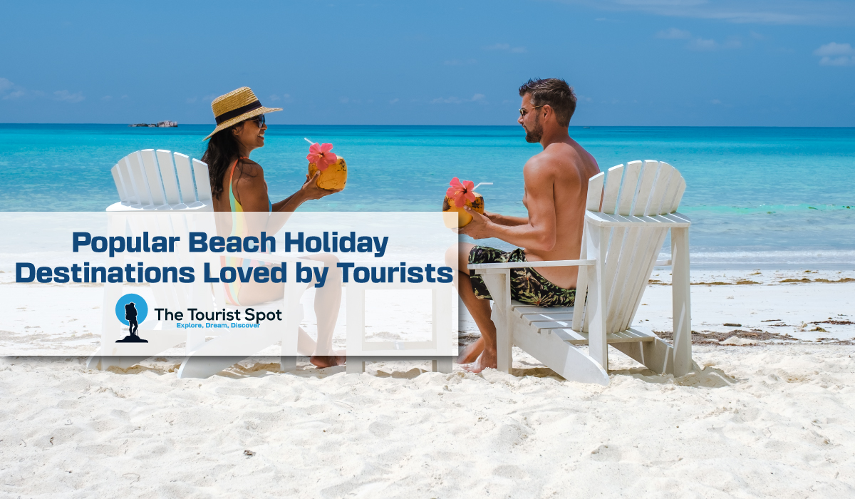 Popular Beach Holiday Destinations Loved by Tourists