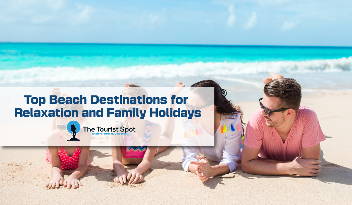 Top Beach Destinations for Relaxation and Family Holidays