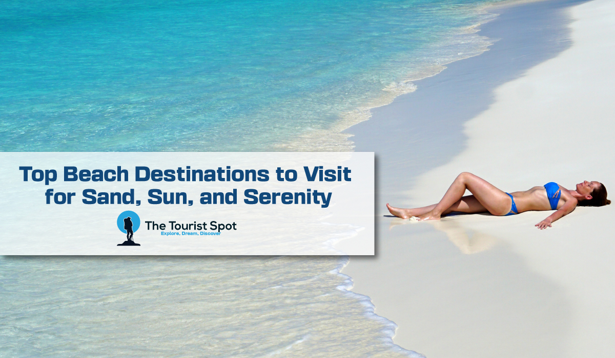 Top Beach Destinations to Visit for Sand, Sun, and Serenity