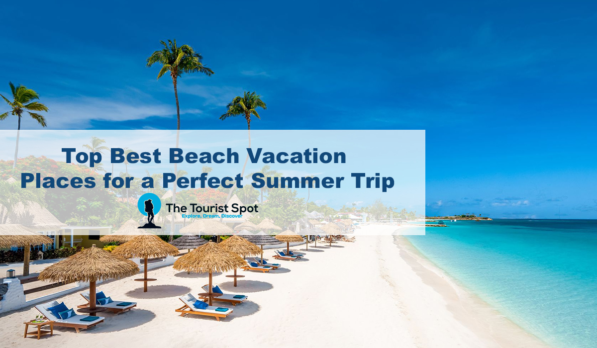 Top Best Beach Vacation Places for a Perfect Summer Trip