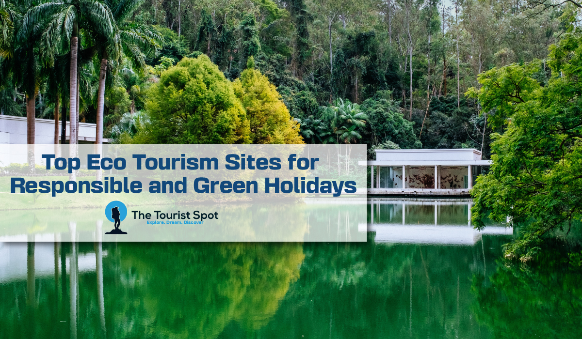 Top Eco Tourism Sites for Responsible and Green Holidays