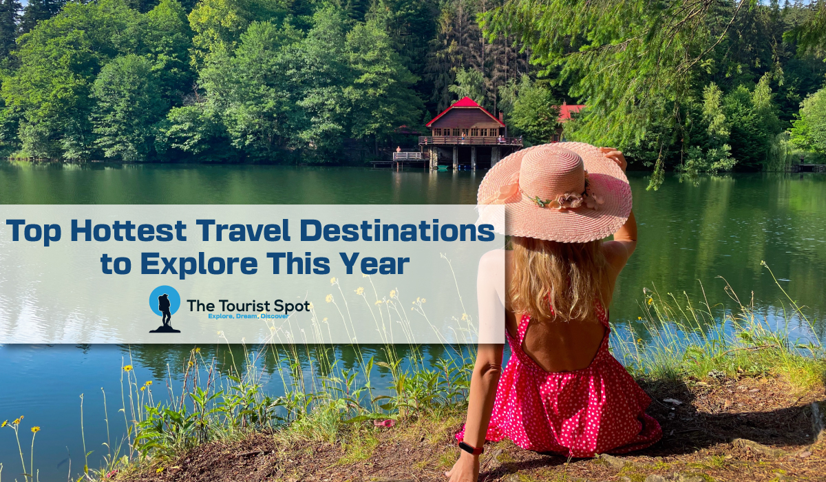 Top Hottest Travel Destinations to Explore This Year