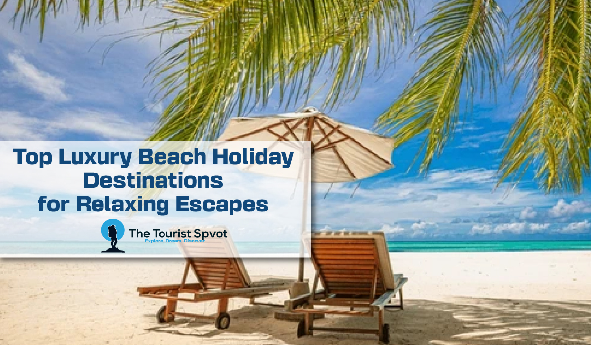 Top Luxury Beach Holiday Destinations for Relaxing Escapes
