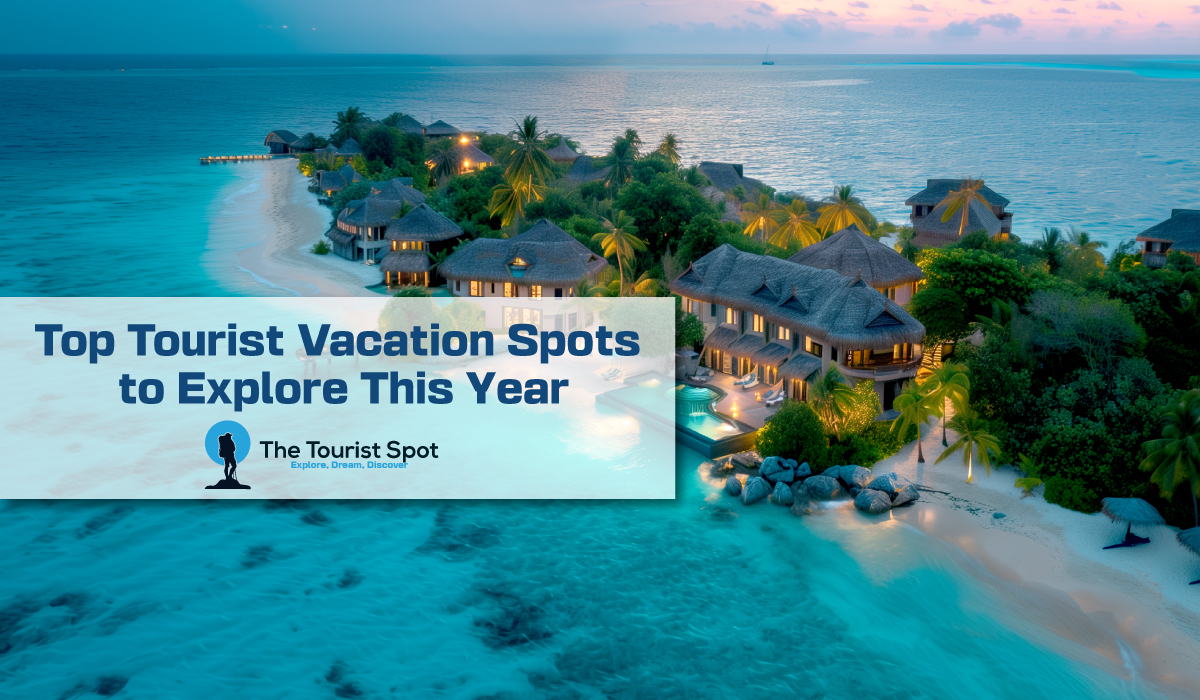 Top Tourist Vacation Spots to Explore This Year