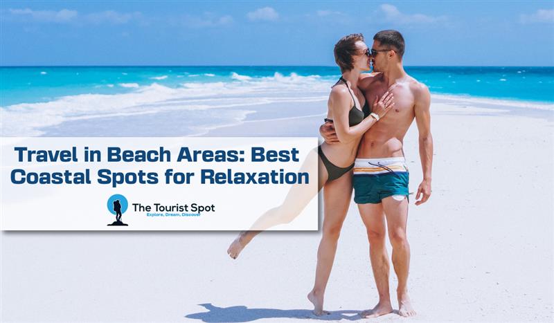 Travel in Beach Areas: Best Coastal Spots for Relaxation