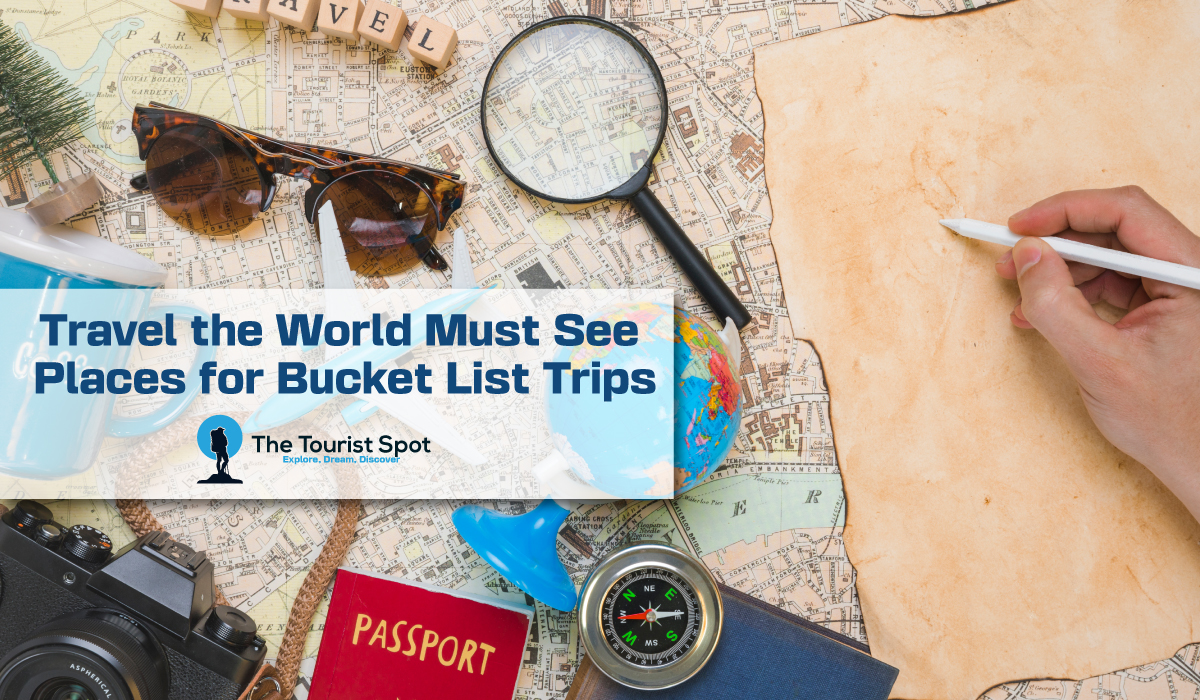 Travel the World Must See Places for Bucket List Trips