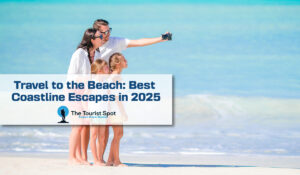 Travel to the Beach Best Coastline Escapes in 2025