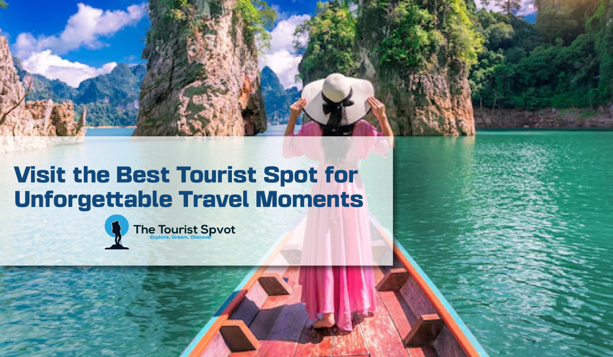Visit the Best Tourist Spot for Unforgettable Travel Moments