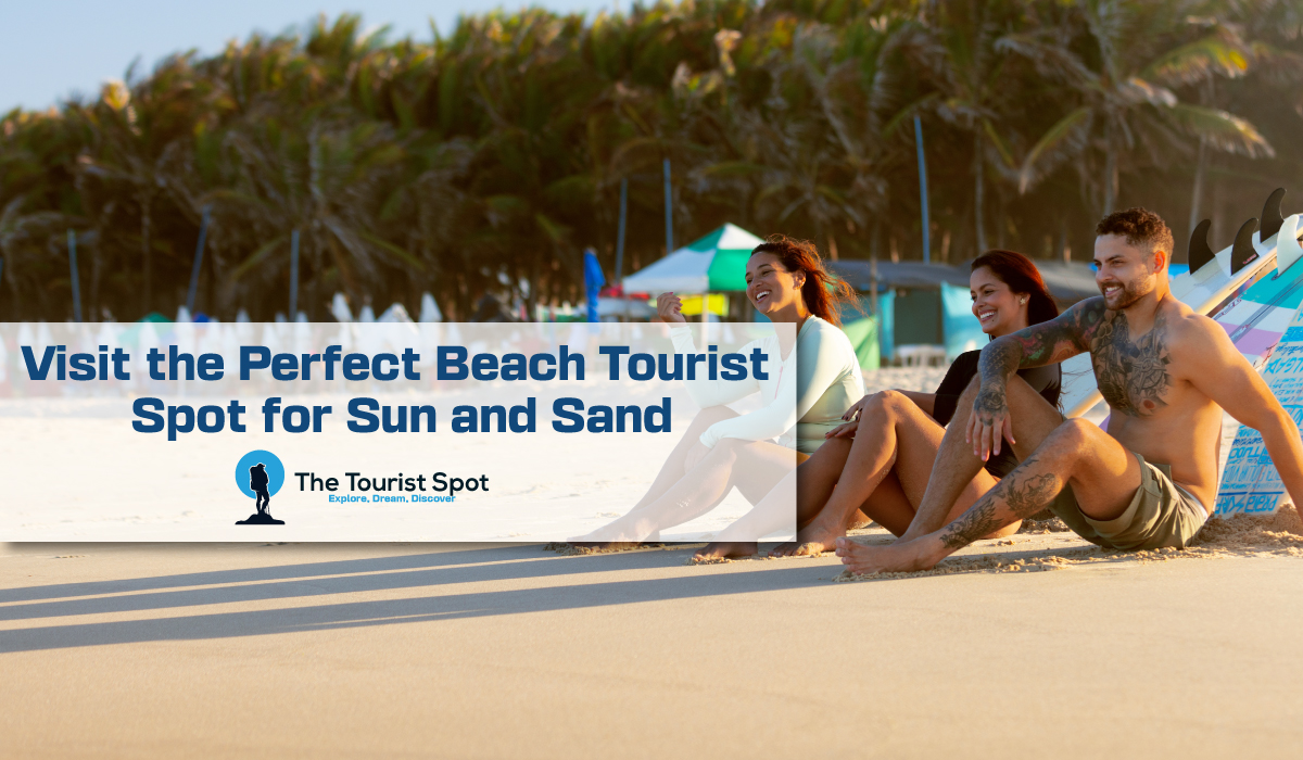 Visit the Perfect Beach Tourist Spot for Sun and Sand