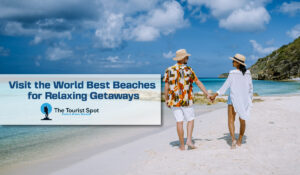 Visit the World Best Beaches for Relaxing Getaways