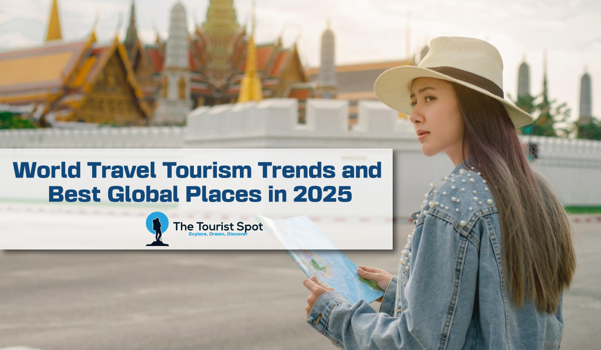 World Travel Tourism Trends and Best Global Places in 2025