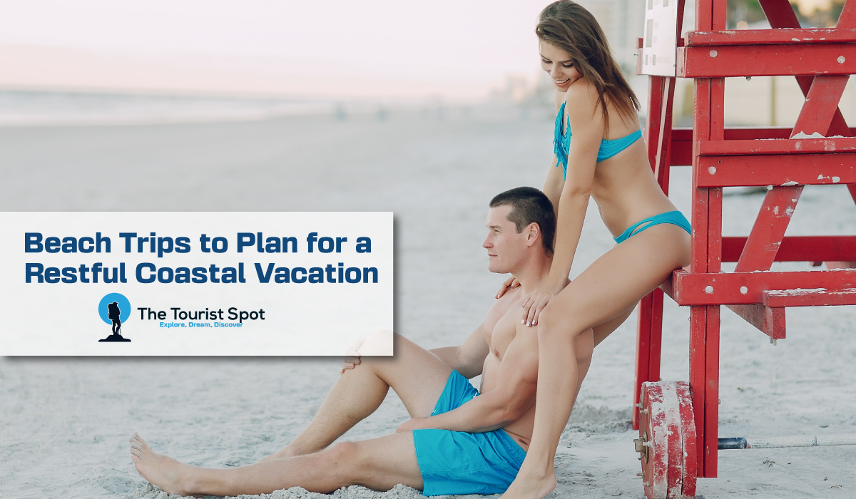Beach Trips to Plan for a Restful Coastal Vacation