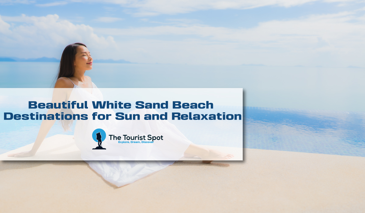 Beautiful White Sand Beach Destinations for Sun and Relaxation