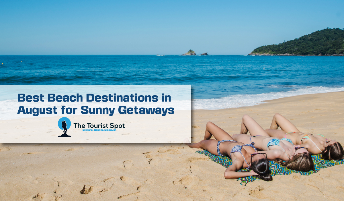 Best Beach Destinations in August for Sunny Getaways