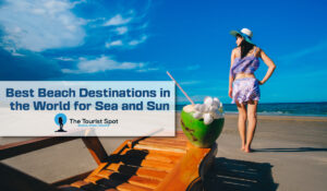 Best Beach Destinations in the World for Sea and Sun