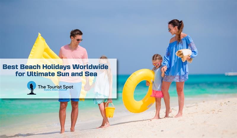 Best Beach Holidays Worldwide for Ultimate Sun and Sea
