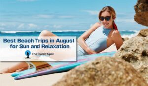 Best Beach Trips in August for Sun and Relaxation