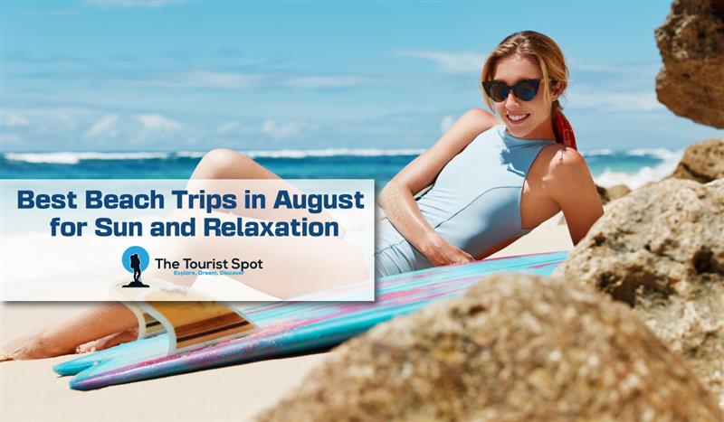 Best Beach Trips in August for Sun and Relaxation