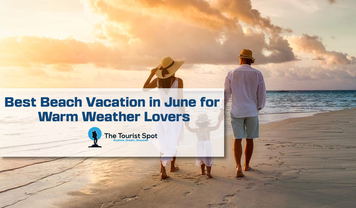 Best Beach Vacation in June for Warm Weather Lovers