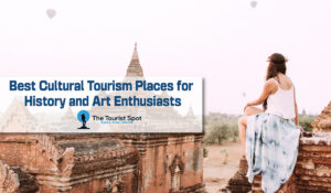 Best Cultural Tourism Places for History and Art Enthusiasts
