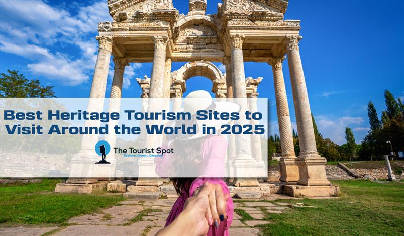 Best Heritage Tourism Sites to Visit Around the World in 2025